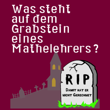 Motiv Was steht auf dem Grabstein des Mathelehrers witz