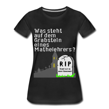 Schulabschluss T-Shirt - Was steht auf dem Grabstein des Mathelehrers witz