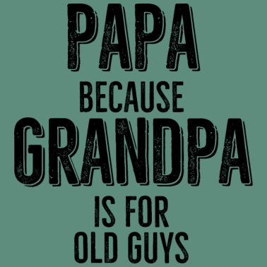 Motiv Papa, weil Opa für alte Kerle ist