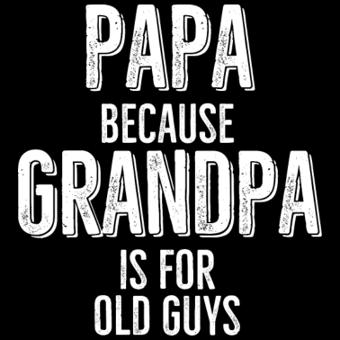 Motiv Papa, weil Opa für alte Kerle ist