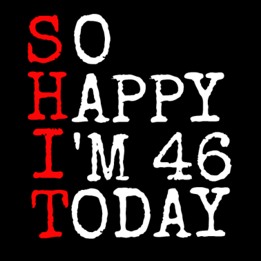 Motiv 46.Geburtstag Shit Happy I' 46 Today Geschenk