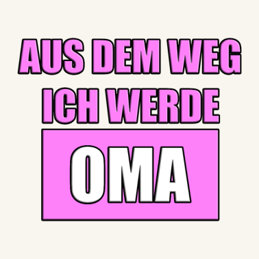 Motiv AUS DEM WEG ICH WERDE OMA