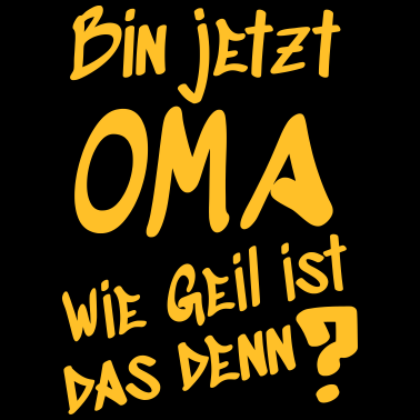 Motiv Bin jetzt Oma wie geil ist das denn