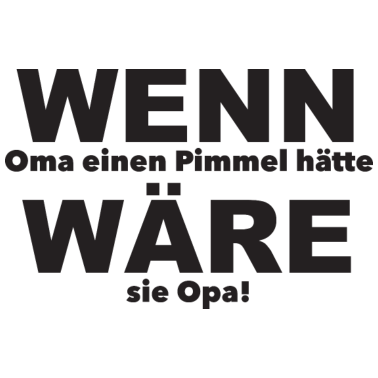 Motiv Wenn Oma einen Pimmel hätte