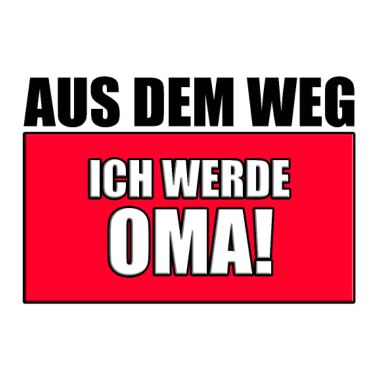 Motiv AUS DEM WEG ICH WERDE OMA!