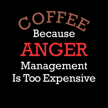 Motiv Coffee Anger Management Is Too Expensive Office
