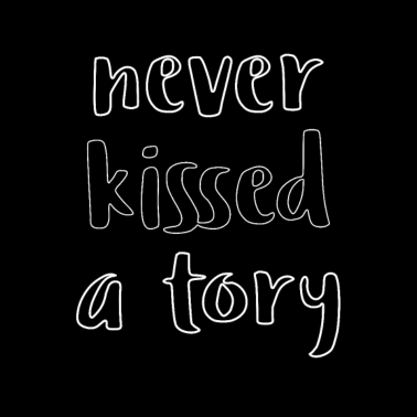 Motiv Never Kissed a Tory Politics Conservatives