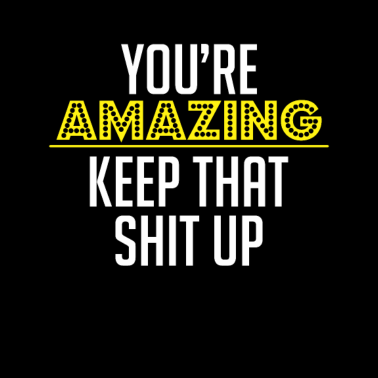 Motiv Amazing Shit up Motivation funny compliment