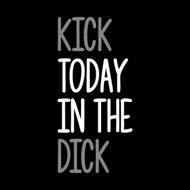 Motiv Kick Today In The Dick Funny Coworker Office