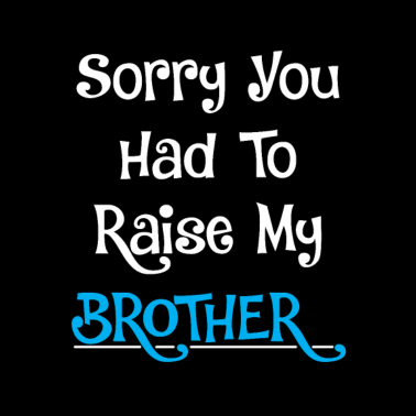 Motiv Sorry You Had To Raise My Brother Sister Humor