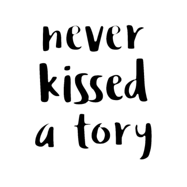 Motiv Never Kissed a Tory Politics Conservatives