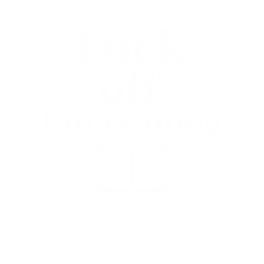 Motiv Fuck Off Im Reading Book Lover Sarcasm Saying