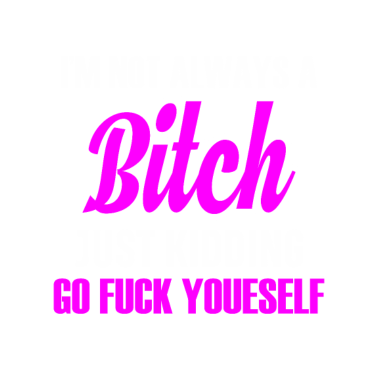 Motiv Not Always A Bitch Funny Office sarcasm girl