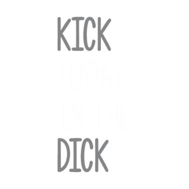 Motiv Kick Today In The Dick Funny Coworker Office