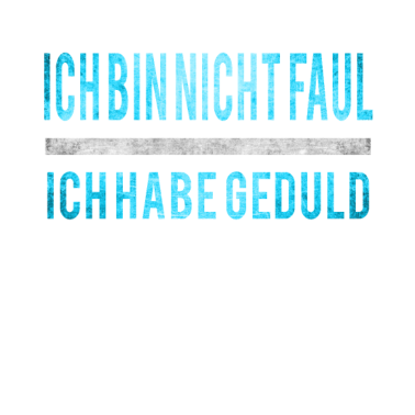 Motiv Ich bin nicht Faul Ich habe Gelduld lustige Spruch