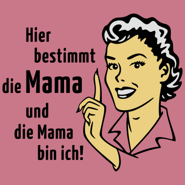 Motiv Hier bestimmt die Mama und die Mama bin ich!