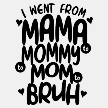 Motiv Ich ging von Mama zu Mama zu Mama zu bruh