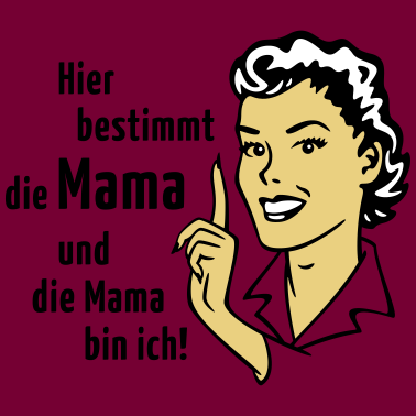 Motiv Hier bestimmt die Mama und die Mama bin ich!