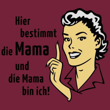 Motiv Hier bestimmt die Mama und die Mama bin ich!