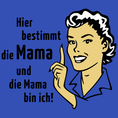 Motiv Hier bestimmt die Mama und die Mama bin ich!