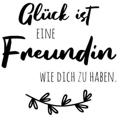 Motiv Glück ist, eine Freundin wie dich zu haben.