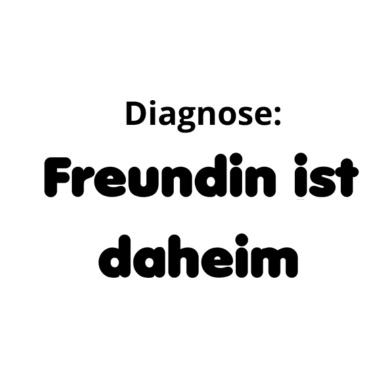 Motiv Diagnose: Freundin ist daheim