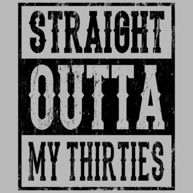 Motiv STRAIGHT OUTTA MY THIRTIES 30 Geburtstag Freundin