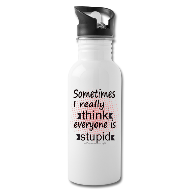 Geschenk Freundin Geburtstag Trinkflasche - Sometimes i really think everyone is stupid Fun