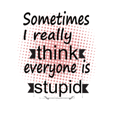 Motiv Sometimes i really think everyone is stupid Fun