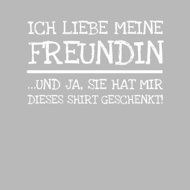 Motiv Ich liebe meine Freundin und er hat mir das Shirt