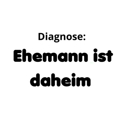Motiv Diagnose: Ehemann ist daheim