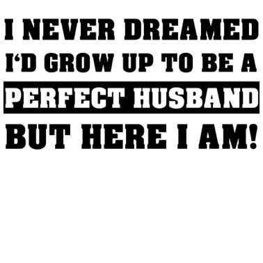 Motiv Ich Habe Nie Gedacht Ich Werde Perfekter Ehemann