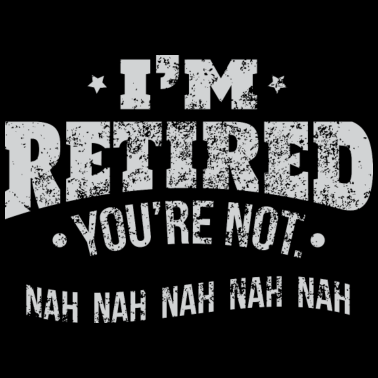 Motiv Ruhestand Ich bin pensioniert, du bist kein Geburtstagsgeschenk