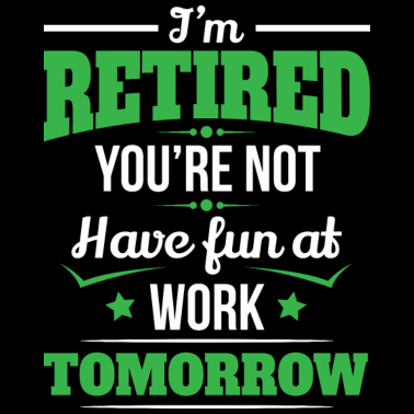 Motiv Ruhestand Ich bin pensioniert, du bist kein Geburtstagsgeschenk