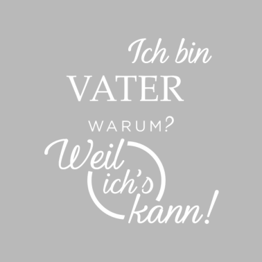 Motiv Ich bin Vater. Warum? Weil ichs kann!