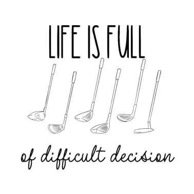 Motiv life is full of difficult decision - golf