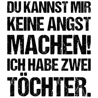 Motiv Du Kannst Mir Keine Angst Machen Habe Zwei Töchter